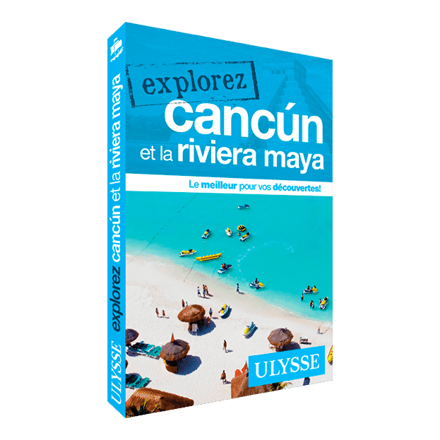 Explorez Cancun et la Riviera Maya - Guide Ulysse